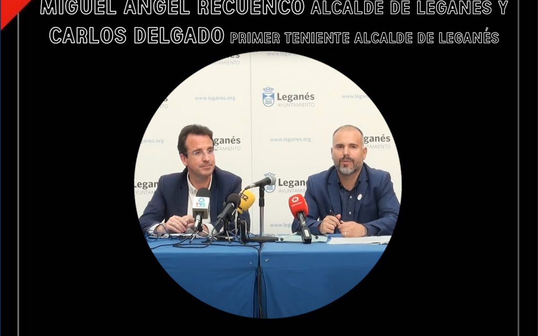 Entrevista a Miguel Ángel Recuenco – Alcalde de Leganés y a Carlos Delgado – Primer Teniente Alcalde de Leganés
