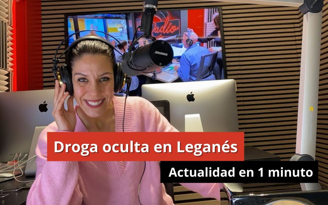 10-01-24  Droga oculta en Leganés – Actualidad en 1 minuto