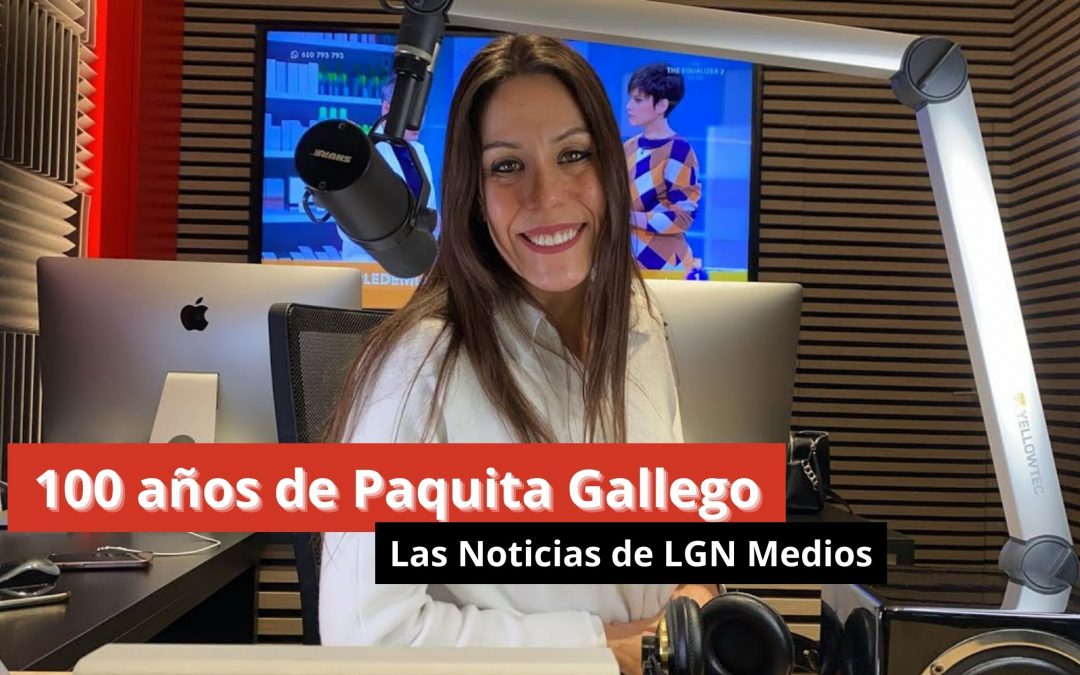 09-01-24 “100 años de Paquita Gallego” – Las Noticias de LGN Radio