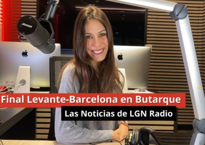 19-01-24 Final Levante-Barcelona en Butarque – Las Noticias de LGN Radio