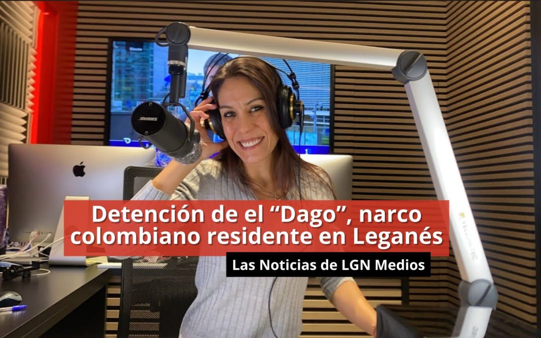 29-01-24 Detención de el “Dago”, narco colombiano residente en Leganés – Las Noticias de LGN Radio