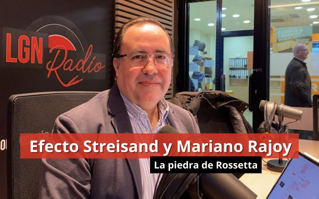 06-02-24 Efecto Streisand y Mariano Rajoy- La piedra de Rossetta