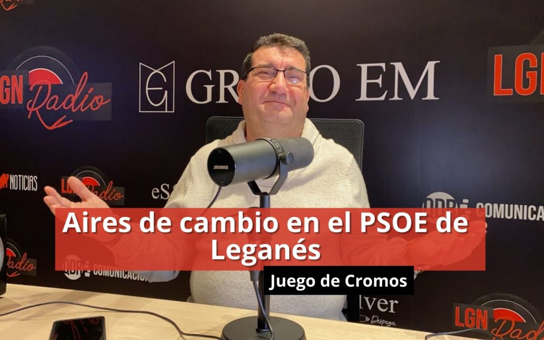 06-02-24 Aires de cambio en el PSOE de Leganés – Juego de Cromos