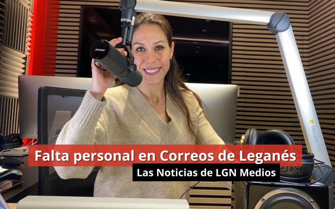 08-02-24 – Falta personal en Correos de Leganés – Las Noticias de LGN Radio