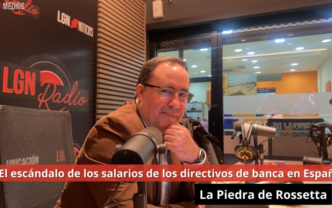 12/03/24 El escándalo de los salarios de los directivos de banca en España. La Piedra de Rossetta