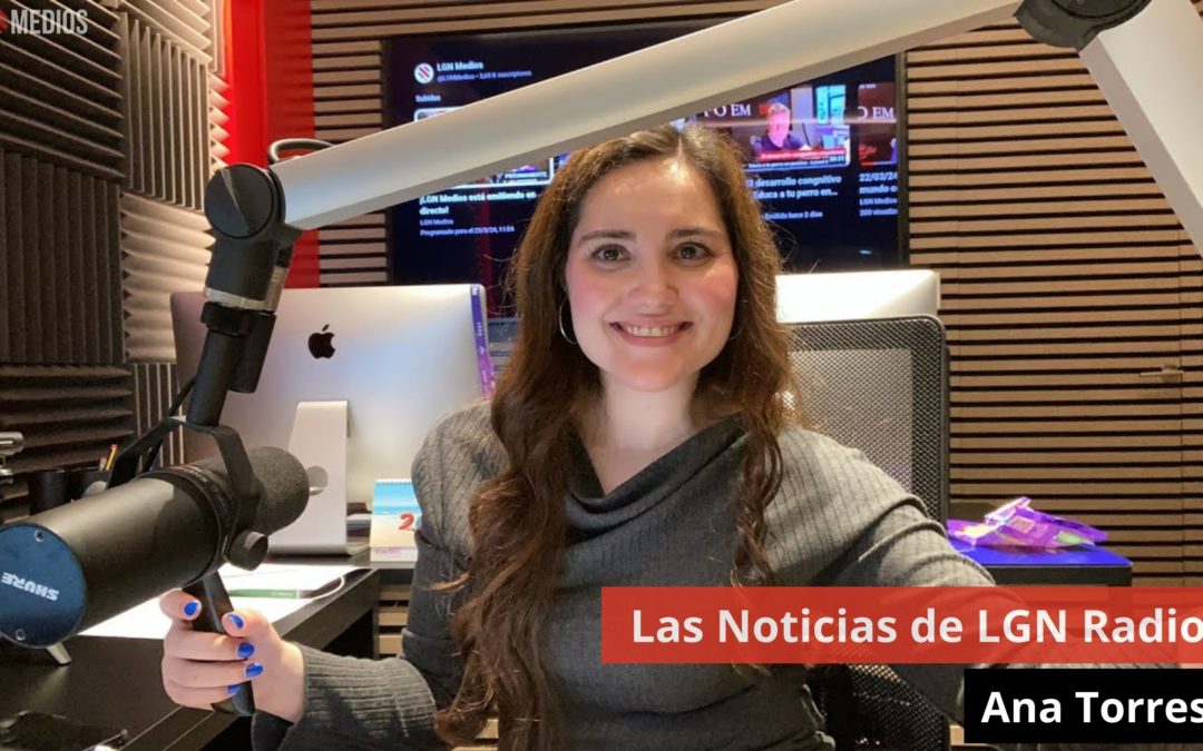 25/03/24 Las Noticias de LGN Radio con Ana Torres