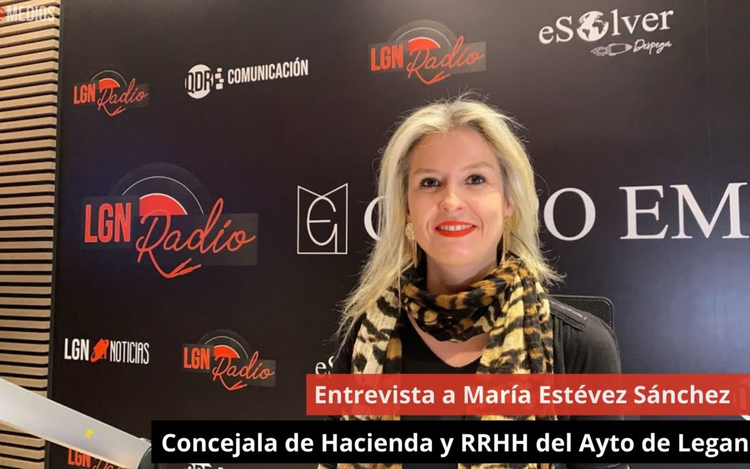 4/04/24 Entrevista a María Estévez Sánchez – Concejala de Hacienda y RRHH del Ayto de Leganés