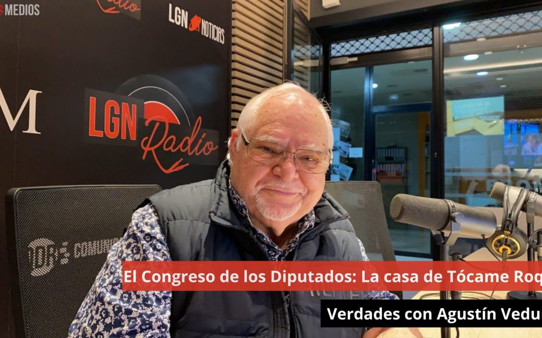 16/04/24 El Congreso de los Diputados: La casa de Tócame Roque. Verdades con Agustín Verdura