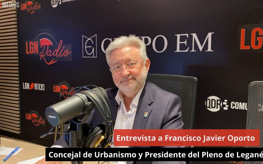 17/04/24 Entrevista a Francisco Javier Oporto. Concejal de Urbanismo del Ayuntamiento de Leganés