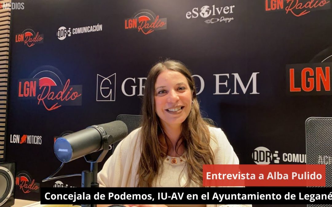 17/04/24 Entrevista a Alba Pulido. Concejala de Podemos, IU-AV en el Ayuntamiento de Leganés