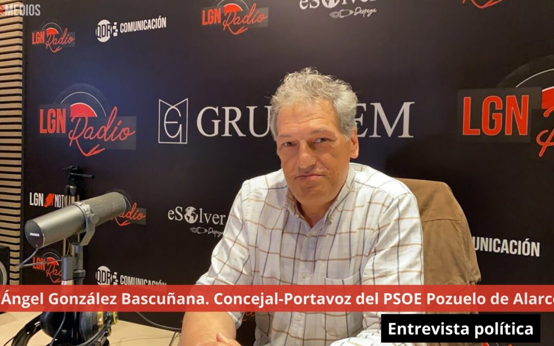07/05/24 Entrevista a Ángel González Bascuñana. Concejal-Portavoz del PSOE Pozuelo de Alarcón