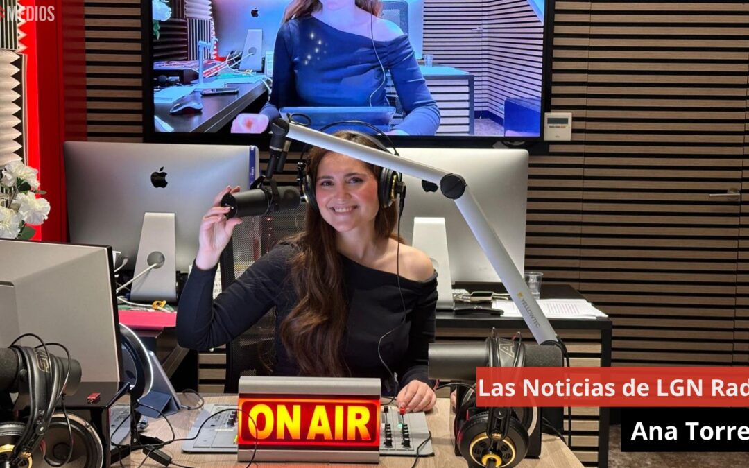 17/05/24 Las Noticias de LGN Radio con Ana Torres