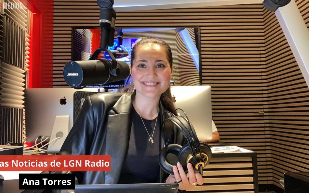27/05/24 Las Noticias de LGN Radio con Ana Torres