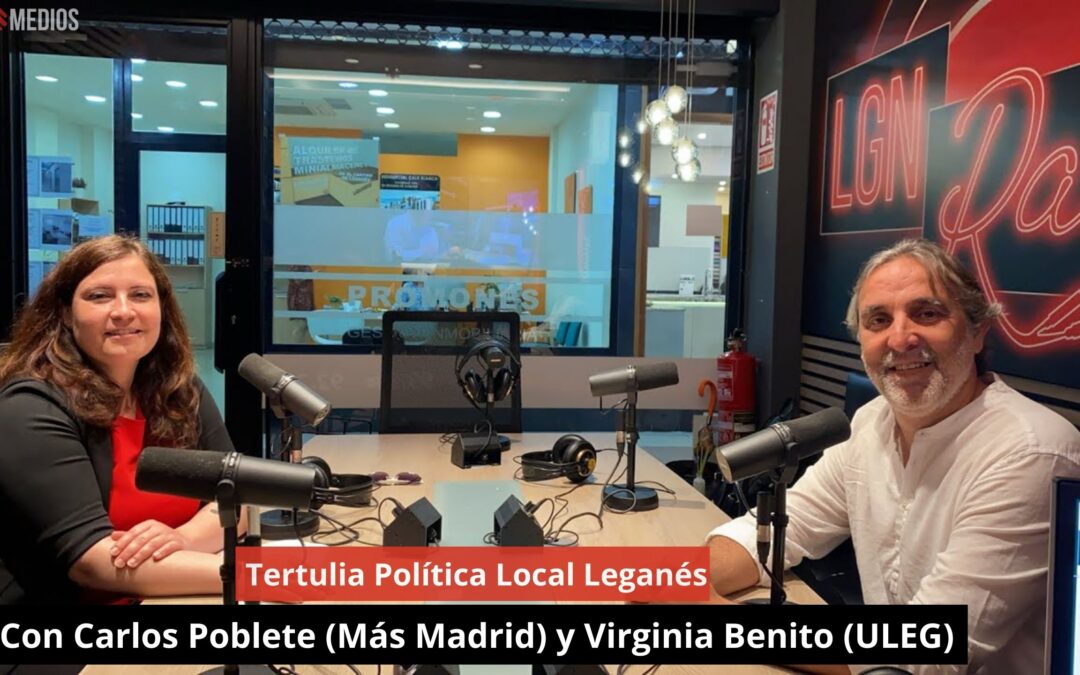 28/05/24 Tertulia Política Local Leganés. Con Carlos Poblete (Más Madrid) y Virginia Benito (ULEG)