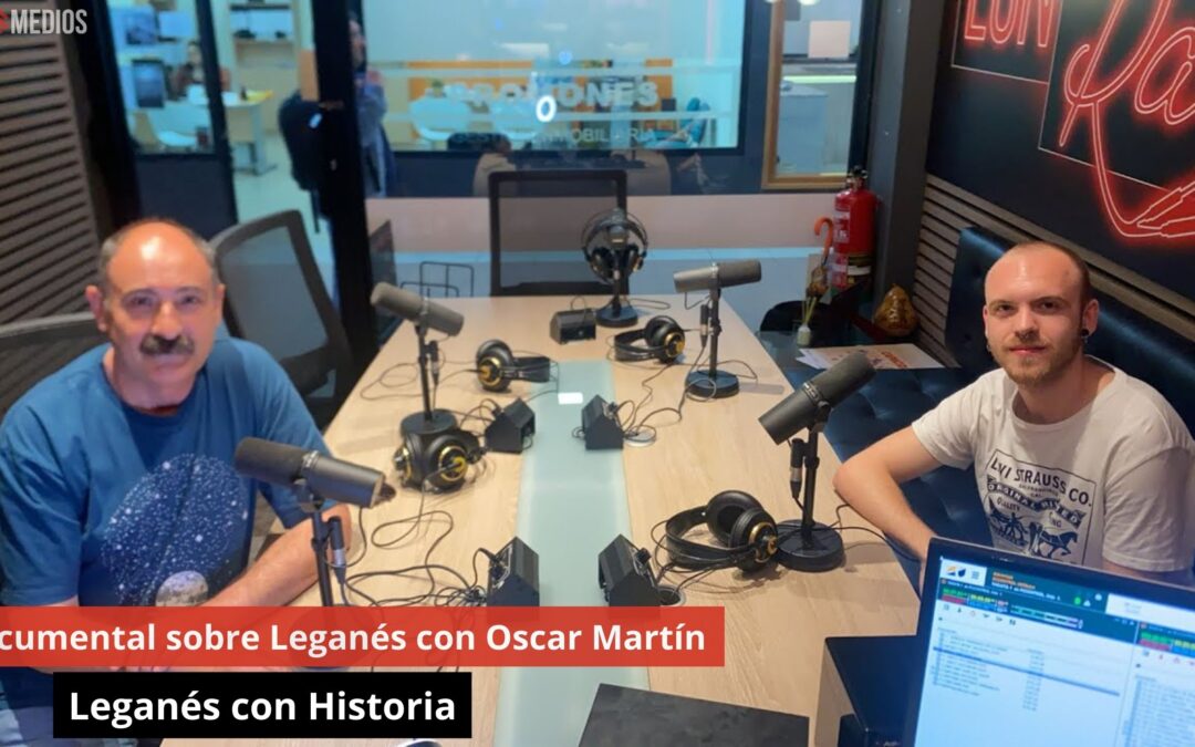 28/05/24 Documental sobre Leganés con Oscar Martín. Leganés con Historia