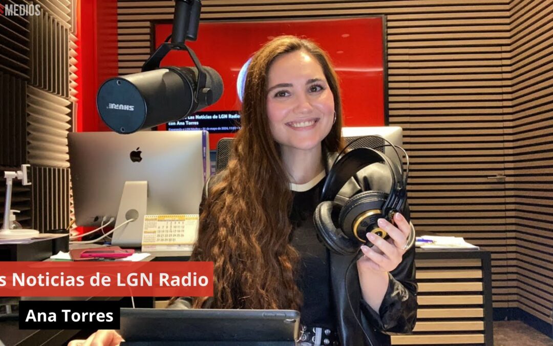 04/06/24 Las Noticias de LGN Radio con Ana Torres