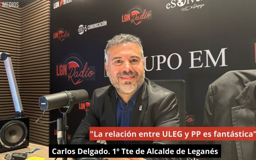 05/06/24 Carlos Delgado. 1º Tte de Alcalde de Leganés: “La relación entre ULEG y PP es fantástica”