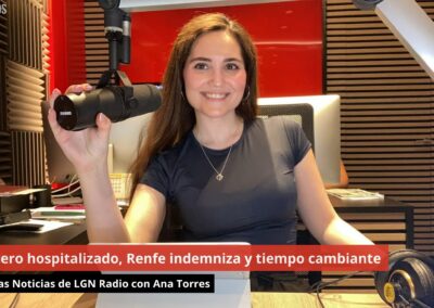 07/06/24 Bombero hospitalizado, Renfe indemniza y tiempo cambiante. Las Noticias de LGN Radio