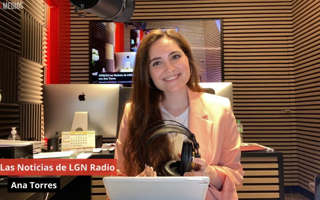 11/06/24 Las Noticias de LGN Radio con Ana Torres