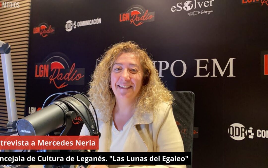 11/06/24 Entrevista a Mercedes Neria. Concejala de Cultura de Leganés. “Las Lunas del Egaleo”