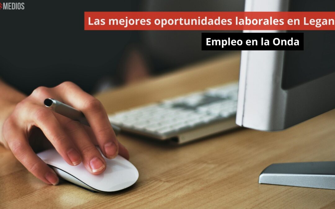 02/07/24 Las mejores oportunidades laborales en Leganés. Empleo en Onda