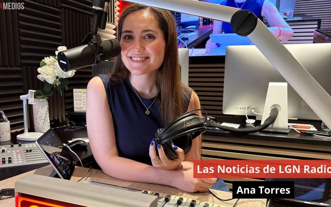 05/07/24 Las Noticias de LGN Radio con Ana Torres