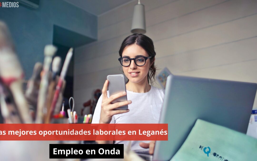 09/07/24 Las mejores oportunidades laborales en Leganés. Empleo en Onda