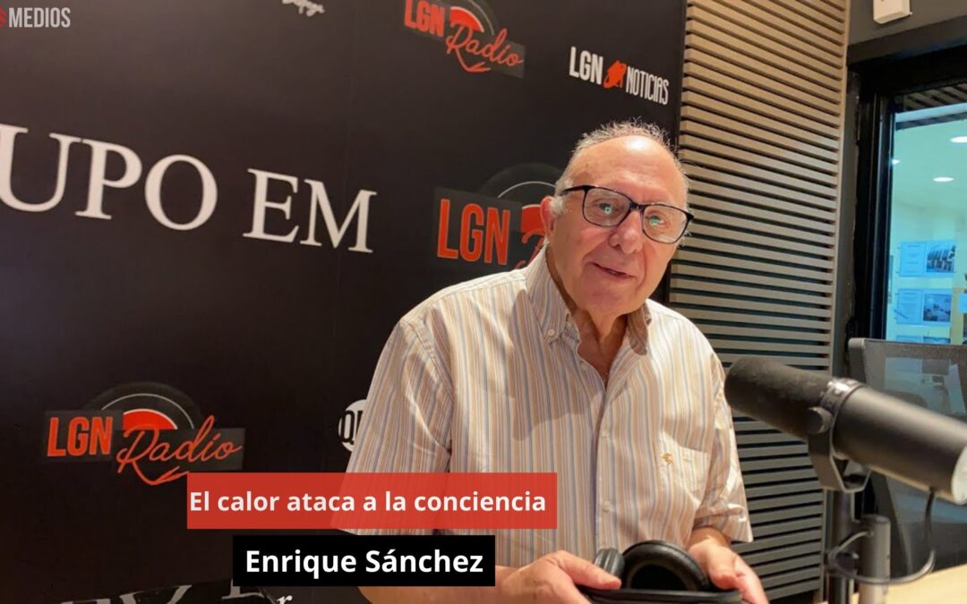 29/07/24 El calor ataca a la conciencia. Enrique Sánchez