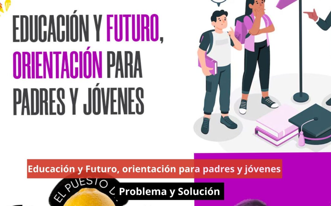 30/07/24 Educación y Futuro, orientación para padres y jóvenes. Problema y Solución