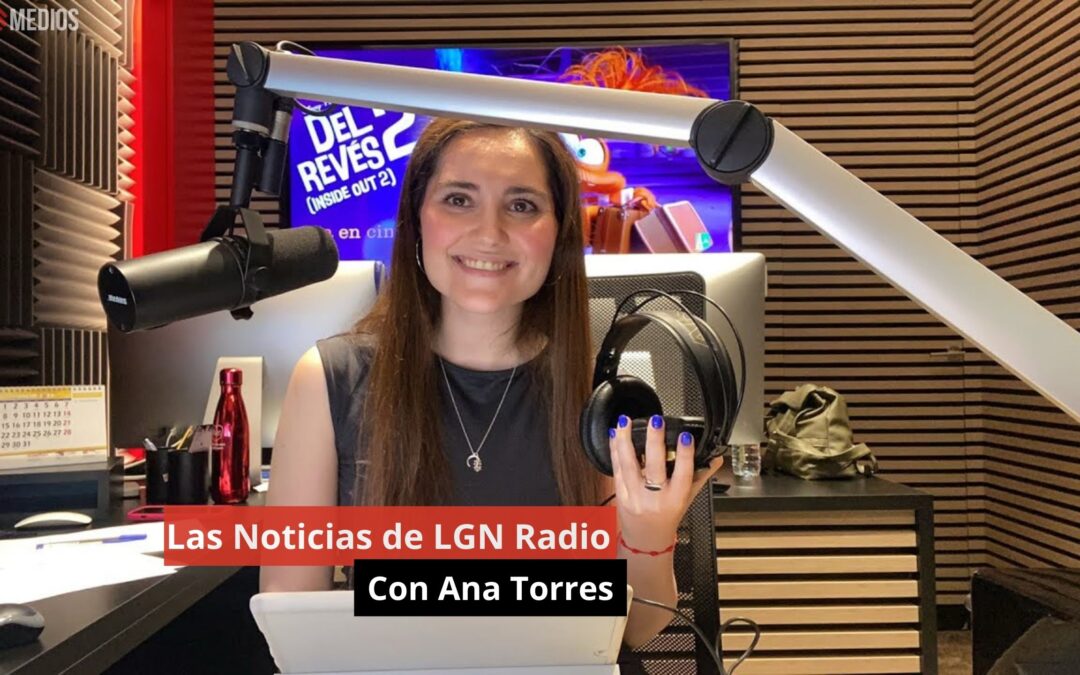 04/07/24 Las Noticias de LGN Radio con Ana Torres