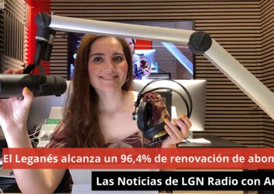 06/08/24 El Leganés alcanza un 96,4% de renovación de abonados. Las Noticias de LGN Radio con Ana. T