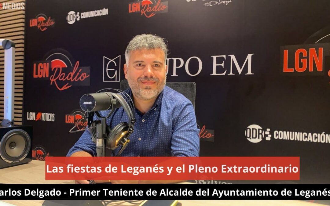 13/08/24 Las fiestas de Leganés y el Pleno Extraordinario- Carlos Delgado. 1º Teniente Ayto. Leganés