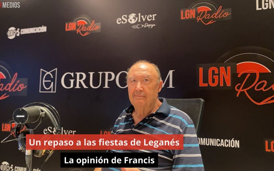 13/08/24 Un repaso a las fiestas de Leganés. La opinión de Francis