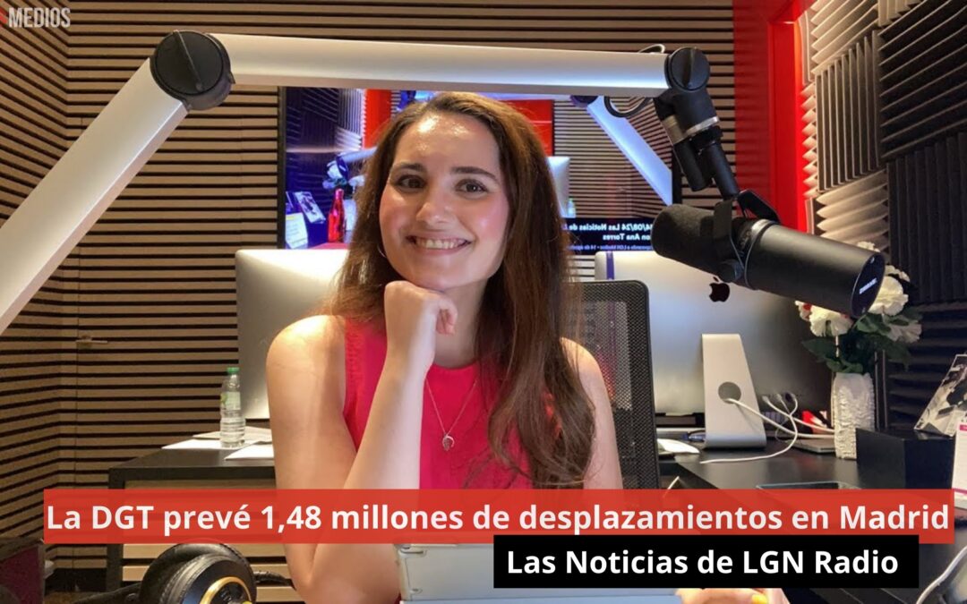 14/08/24 La DGT prevé 1,48 millones de desplazamientos en Madrid. Las Noticias de LGN Radio