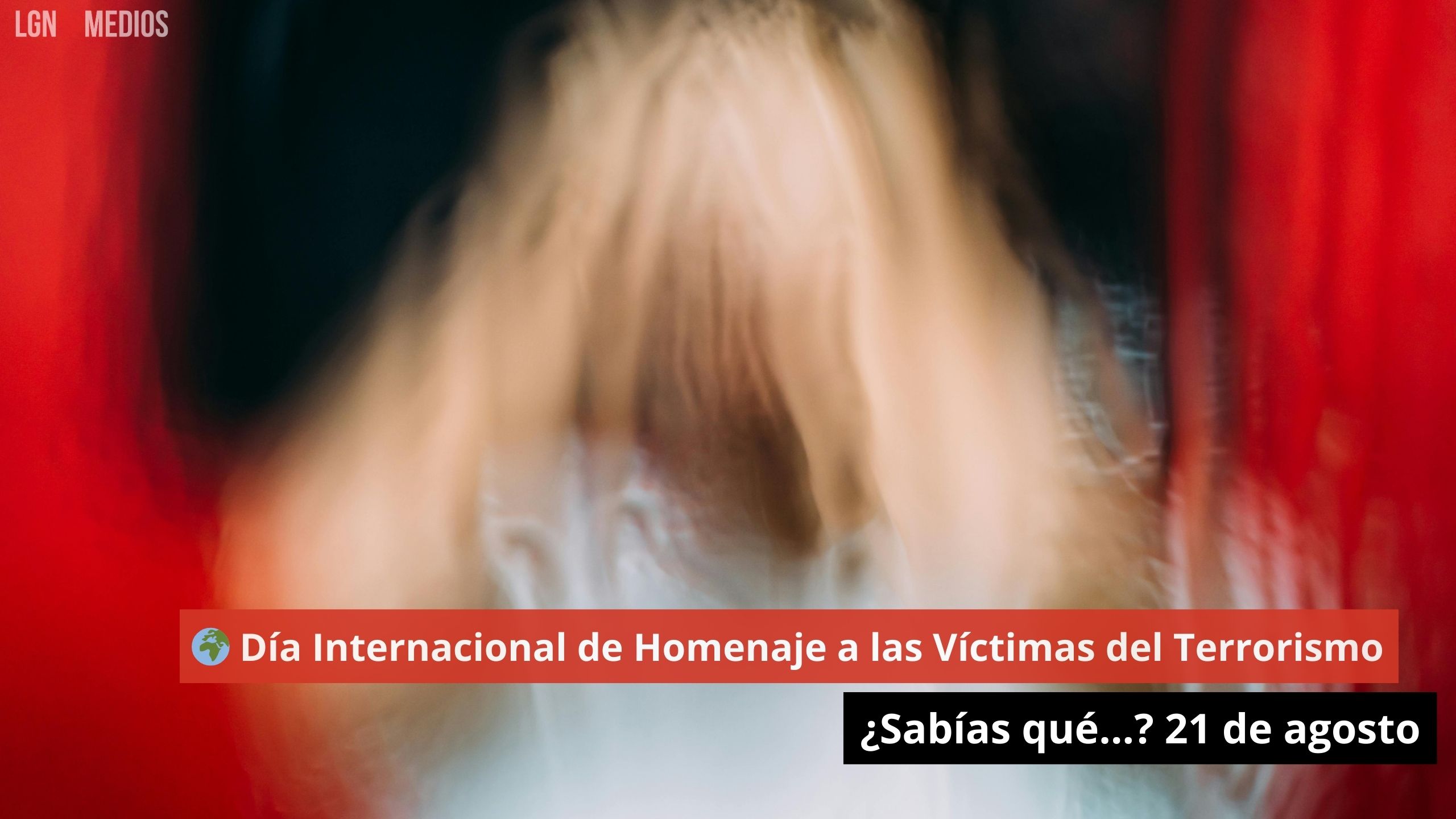 Día Internacional de Homenaje a las Víctimas del Terrorismo. ¿Sabías qué…? 21 de agosto