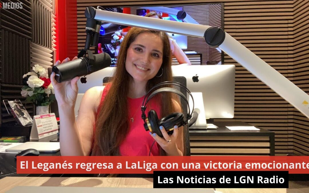 26/08/24 El Leganés regresa a LaLiga con una victoria emocionante. Las Noticias de LGN Radio