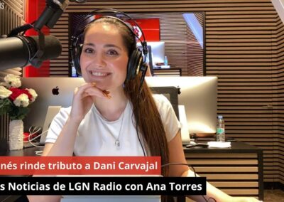 12/08/24 Leganés rinde tributo a Dani Carvajal. Las Noticias de LGN Radio con Ana Torres