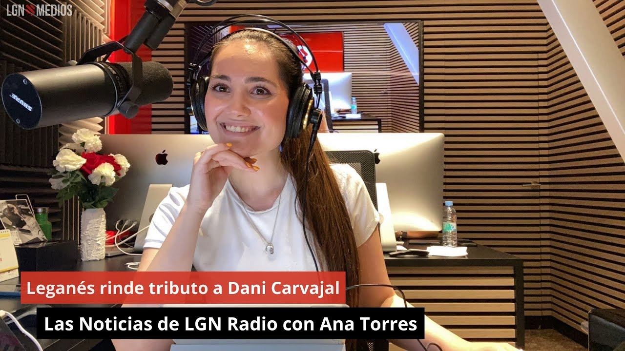 Leganés rinde tributo a Dani Carvajal. Las Noticias de LGN Radio con Ana Torres