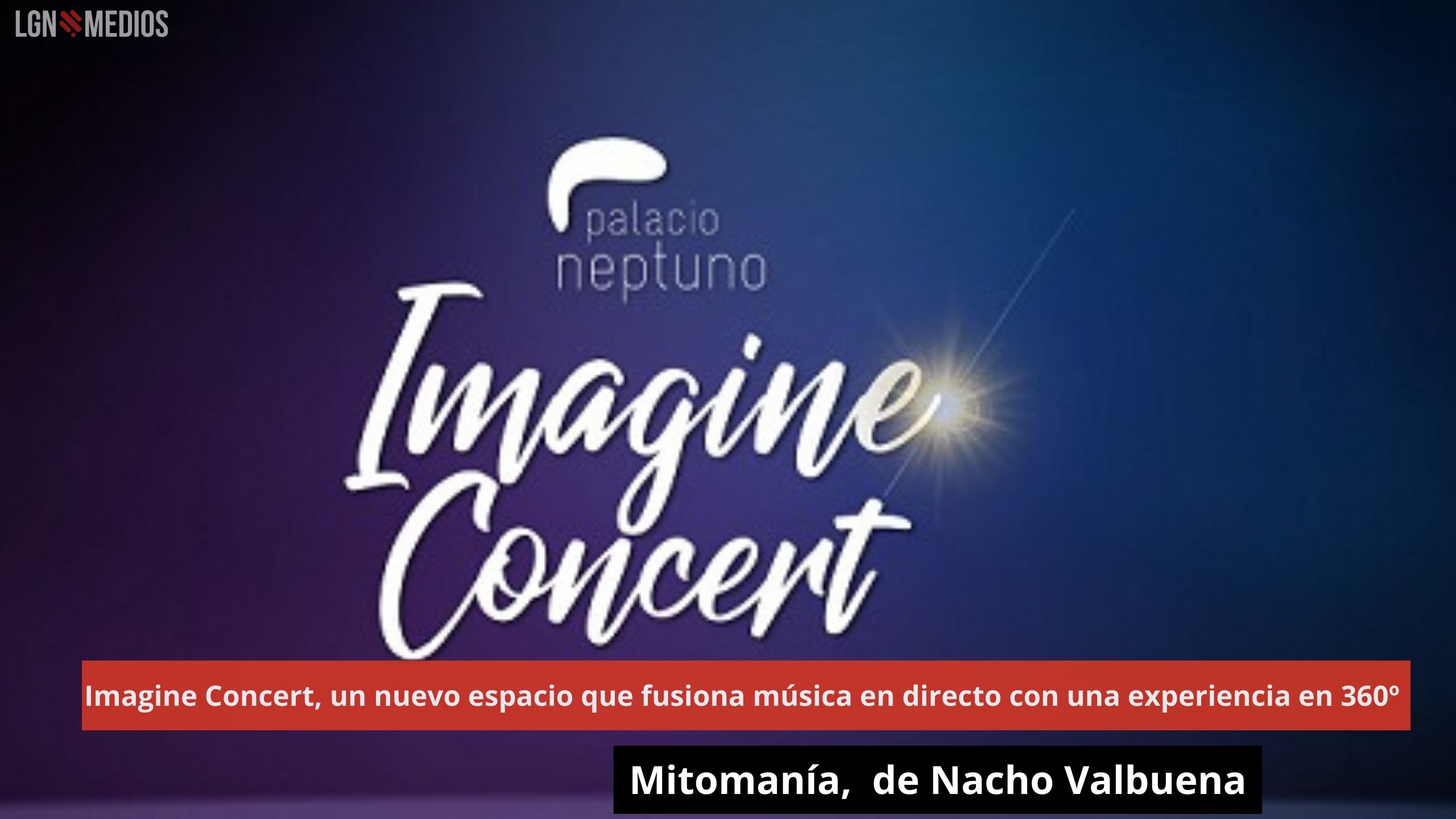 05/09/24 Imagine Concert, un nuevo espacio que fusiona música en directo con una experiencia en 360º