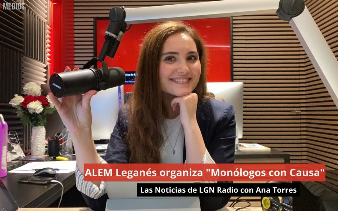 24/09/24 ALEM Leganés organiza “Monólogos con Causa”. Las Noticias de LGN Radio con Ana Torres