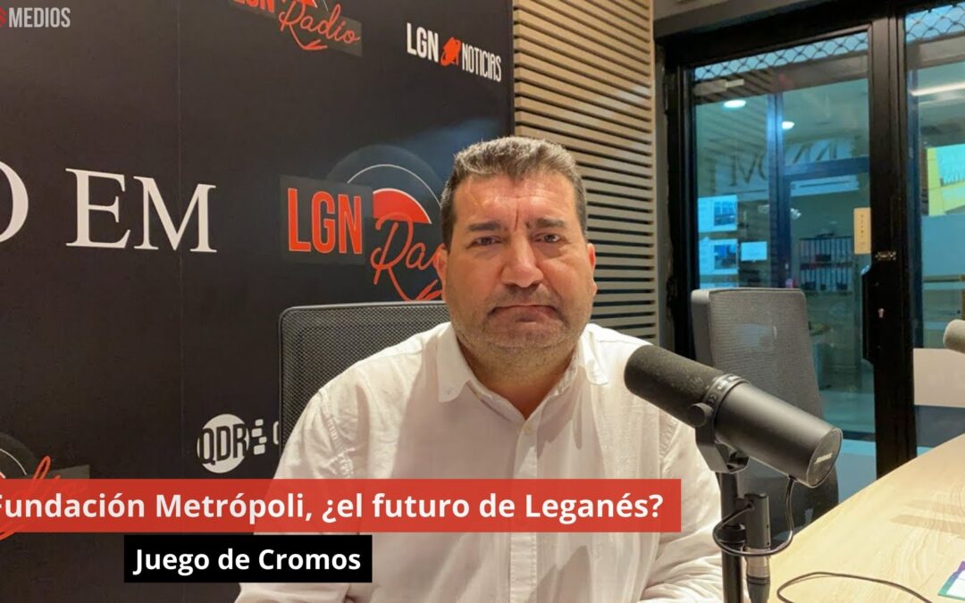 08/10/24 Fundación Metrópoli, ¿el futuro de Leganés? Juego de Cromos