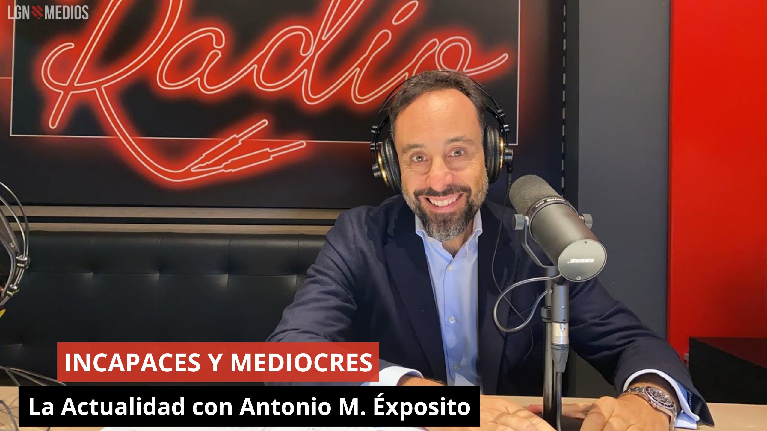 INCAPACES Y MEDIOCRES: Un análisis sin filtros. La Actualidad con Antonio M. Éxposito