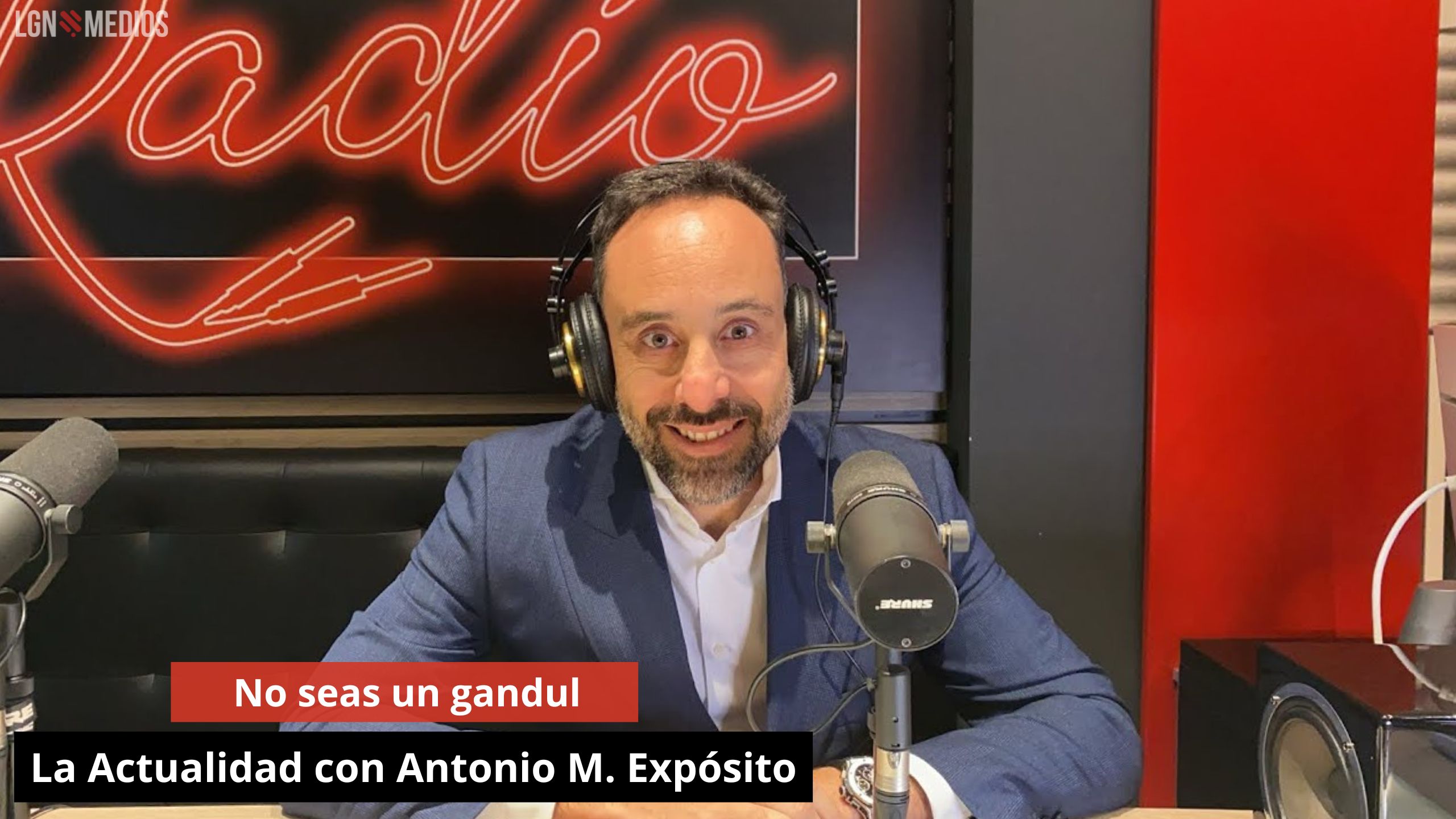 No seas un gandul. La Actualidad con Antonio M. Expósito No seas un gandul. La Actualidad con Antonio M. Expósito