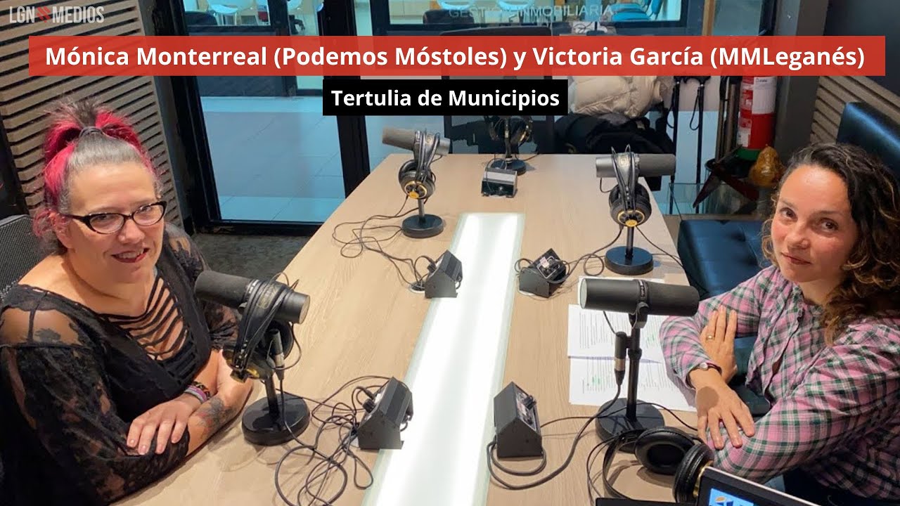 🎙️Tertulia de Municipios. Mónica Monterreal (Podemos Móstoles) y Victoria García (MMLeganés)