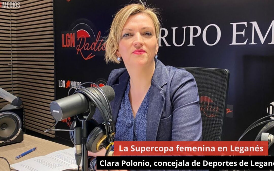 17/01/25 Clara Polonio, concejala de Deportes de Leganés: La Supercopa femenina en Leganés