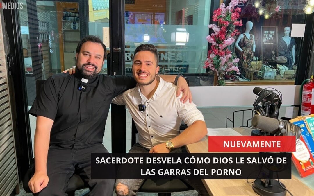 26/05/2025 – NUEVAMENTE – SACERDOTE DESVELA CÓMO DIOS LE SALVÓ DE LAS GARRAS DEL PORNO