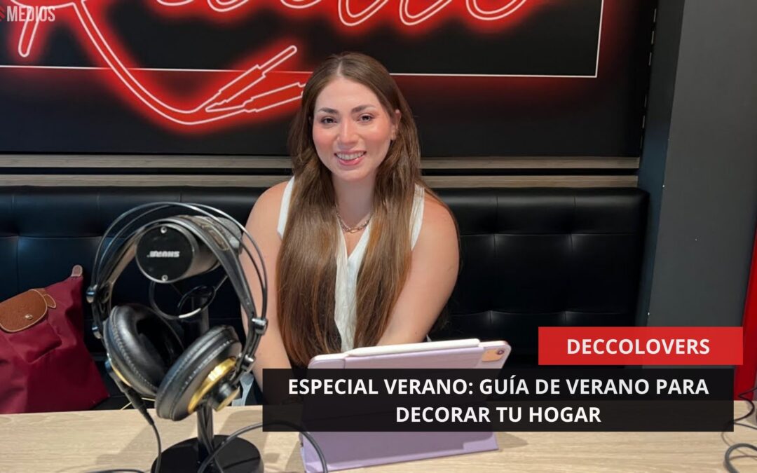 20/06/2025 – DECCOLOVERS – ESPECIAL VERANO: GUÍA DE VERANO PARA DECORAR TU HOGAR
