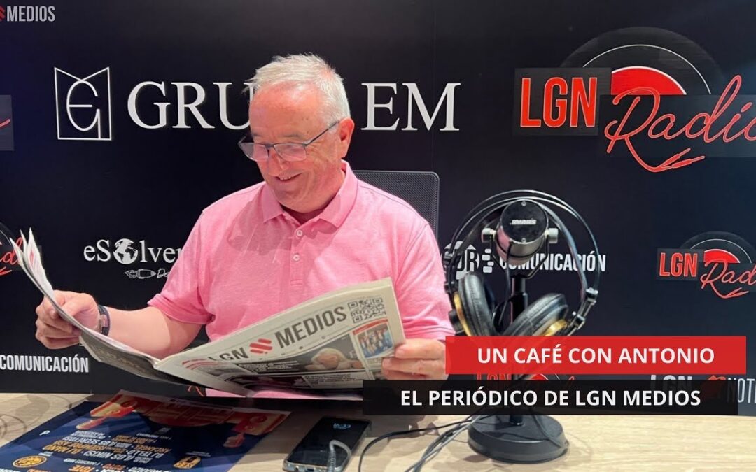 02/05/2025 – UN CAFÉ CON ANTONIO – EL PERIÓDICO DE LGN MEDIOS