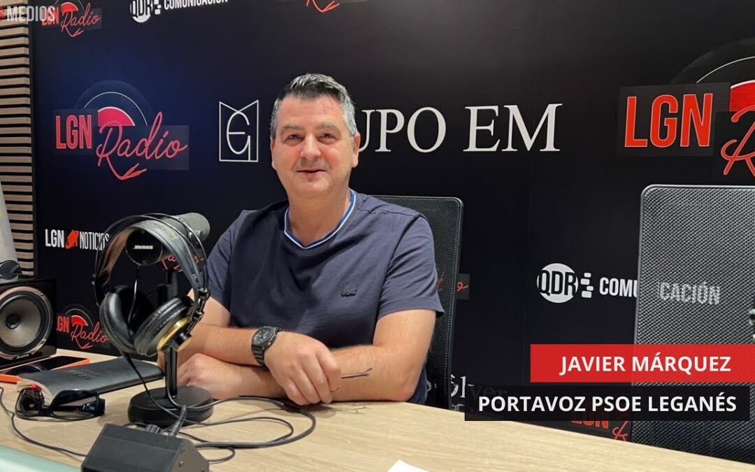 05/06/2026 – ESPACIO PSOE – JAVIER MÁRQUEZ, PORTAVOZ PSOE EN LEGANÉS