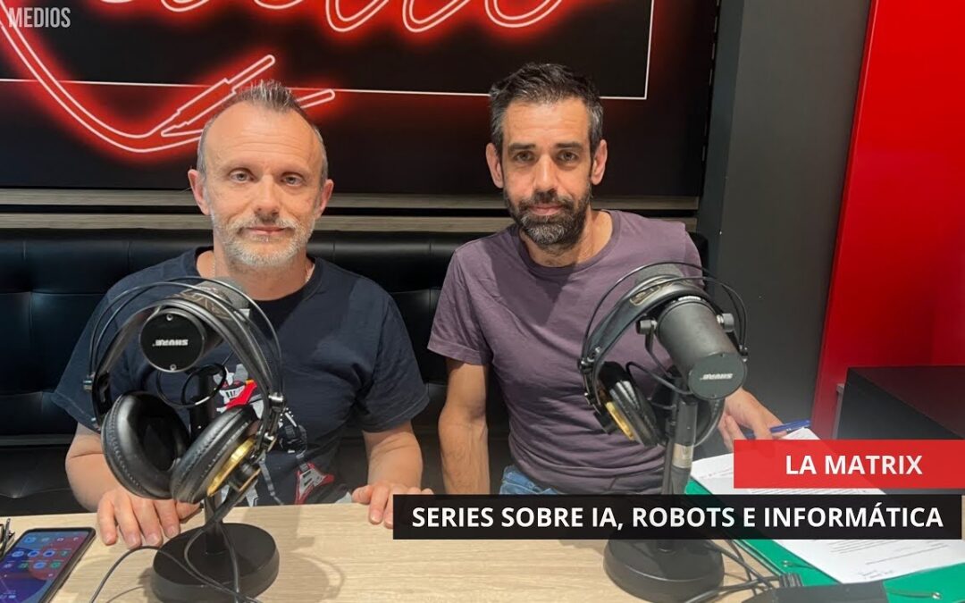 05/06/2025 – LA MATRIX – SERIES SOBRE IA, ROBOTS E INFORMÁTICA
